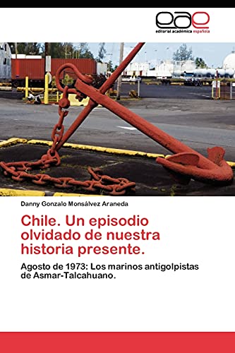 Chile. Un episodio olvidado de nuestra historia presente.: Agosto de 1973: Los marinos antigolpistas de Asmar-Talcahuano.