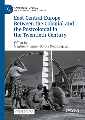 East Central Europe Between the Colonial and the Postcolonial in the Twentieth Century (Cambridge Imperial and Post-Colonial Studies)