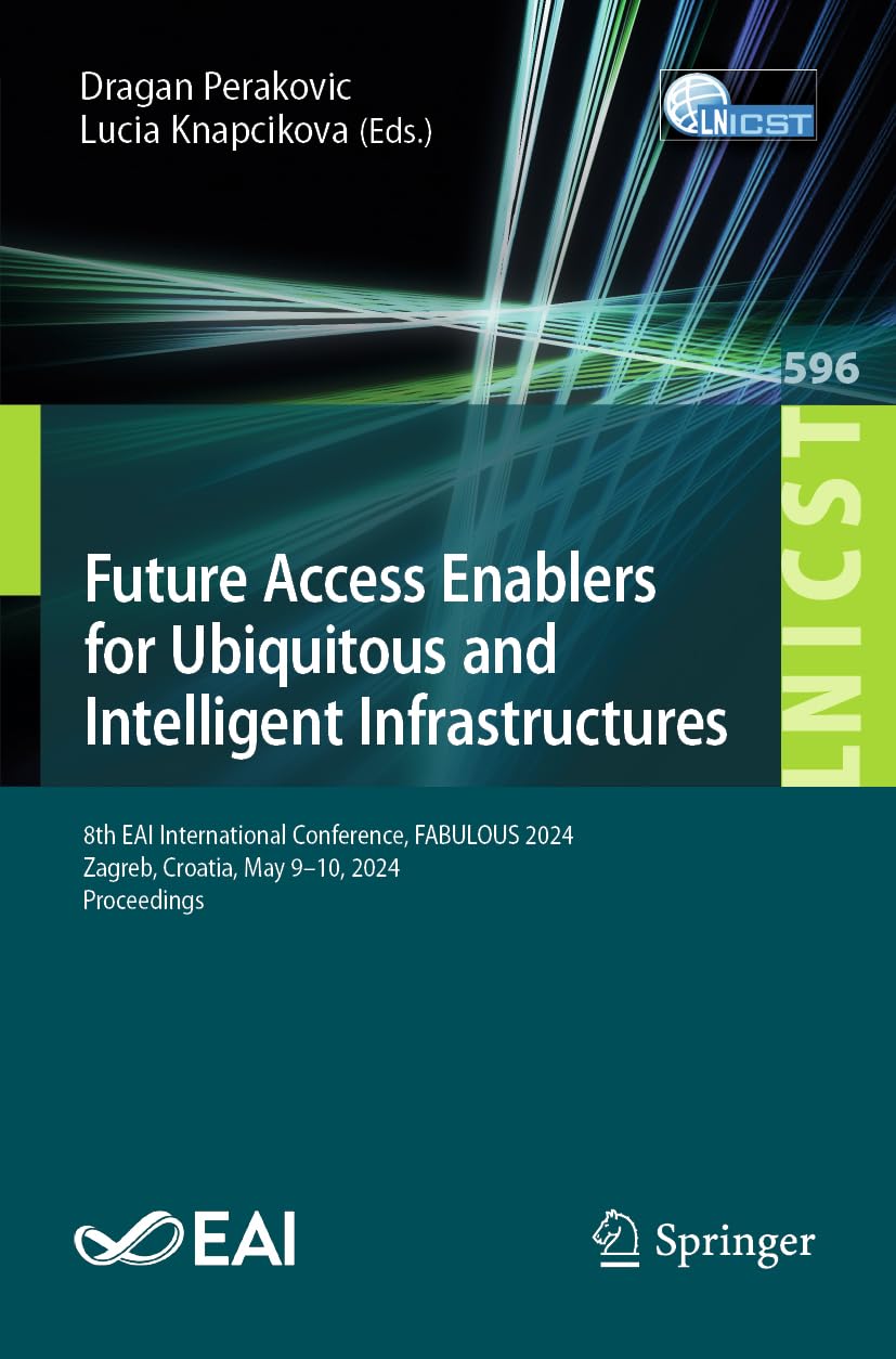 Future Access Enablers for Ubiquitous and Intelligent Infrastructures: 8th EAI International Conference, FABULOUS 2024, Zagreb, Croatia, May 9–10, ... and Telecommunications Engineering, Band 596)