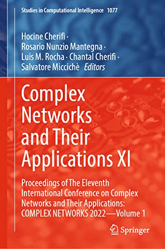 Complex Networks and Their Applications XI: Proceedings of The Eleventh International Conference on Complex Networks and Their Applications: COMPLEX ... Computational Intelligence, 1077, Band 1077)