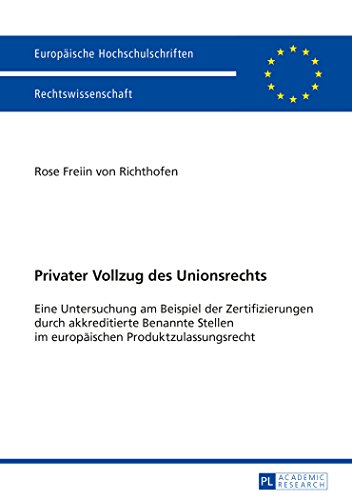 Privater Vollzug des Unionsrechts: Eine Untersuchung am Beispiel der Zertifizierungen durch akkreditierte Benannte Stellen im europäischen ... (Europäische Hochschulschriften - Reihe II)