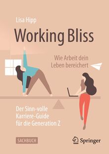 Working Bliss: Wie Arbeit dein Leben bereichert: Der Sinn-volle Karriere-Guide für die Generation Z