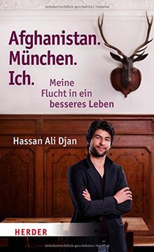 Afghanistan. München. Ich: Meine Flucht in ein besseres Leben