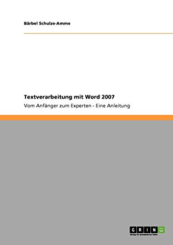 Textverarbeitung mit Word 2007: Vom Anfänger zum Experten - Eine Anleitung