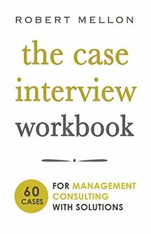 The Case Interview Workbook: 60 Case Questions for  Management Consulting  with Solutions