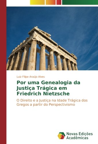 Por uma Genealogia da Justiça Trágica em Friedrich Nietzsche: O Direito e a Justiça na Idade Trágica dos Gregos a partir do Perspectivismo