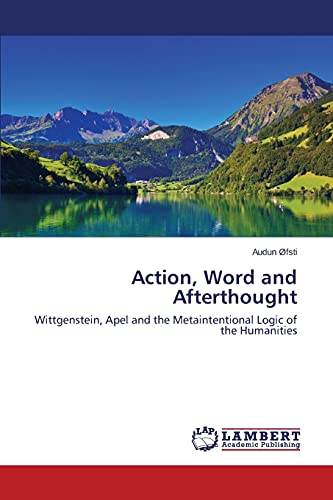 Action, Word and Afterthought: Wittgenstein, Apel and the Metaintentional Logic of the Humanities