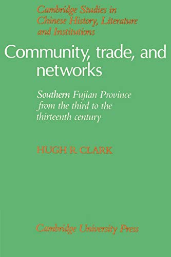 Community, Trade, and Networks: Southern Fujian Province from the Third to the Thirteenth Century (Cambridge Studies in Chinese History, Literature and Institutions)