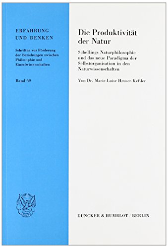 Die Produktivität der Natur.: Schellings Naturphilosophie und das neue Paradigma der Selbstorganisation in den Naturwissenschaften. (Erfahrung und Denken)