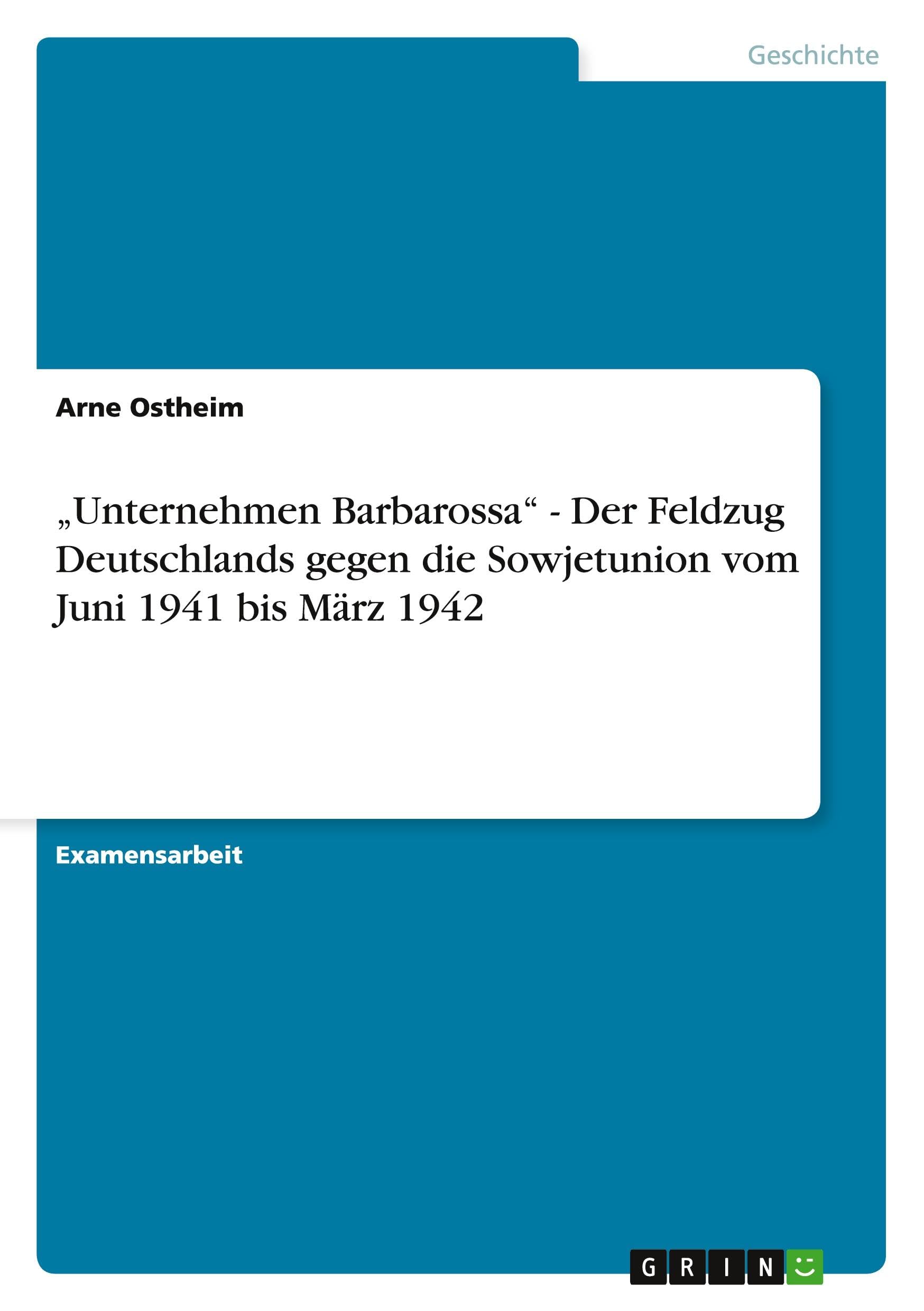 Unternehmen Barbarossa - Der Feldzug Deutschlands gegen die Sowjetunion vom Juni 1941 bis März 1942