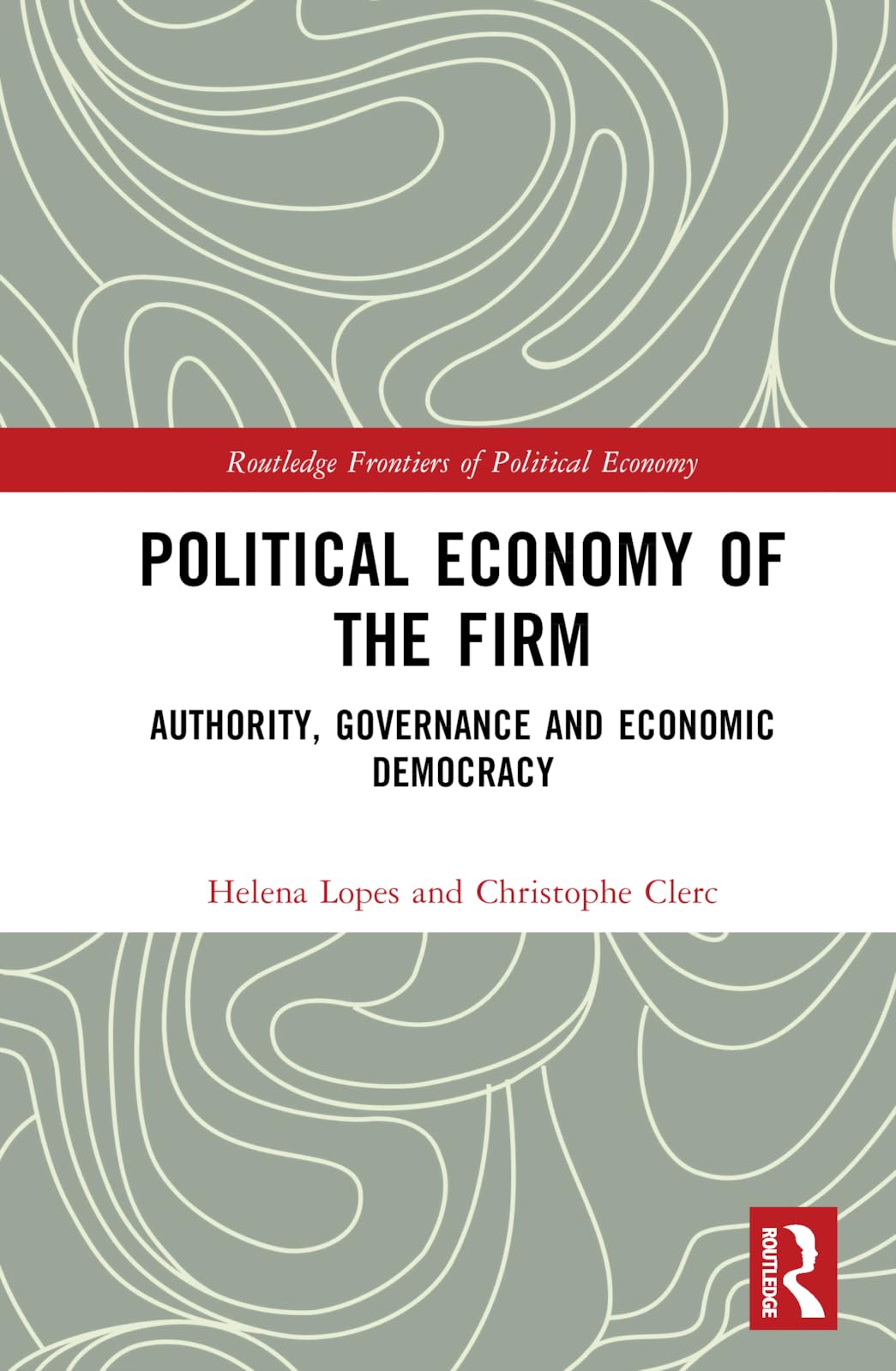 Political Economy of the Firm: Authority, Governance, and Economic Democracy (Routledge Frontiers of Political Economy)