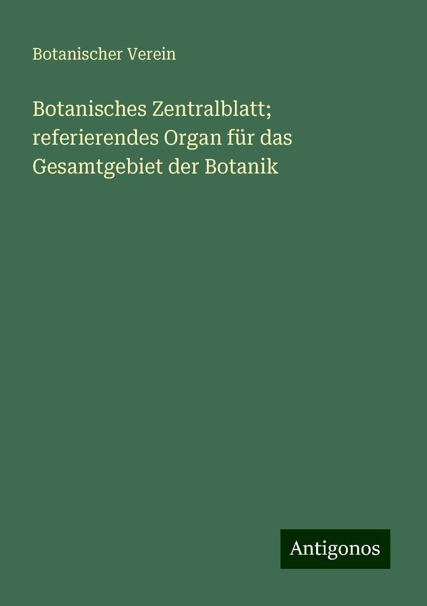 Botanisches Zentralblatt; referierendes Organ für das Gesamtgebiet der Botanik