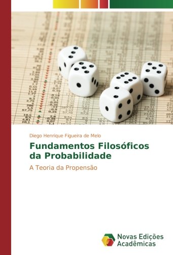 Fundamentos Filosóficos da Probabilidade: A Teoria da Propensão