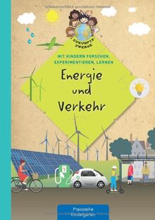 Energie & Verkehr: Mit Kindern forschen, experimentieren, lernen (Zukunftszwerge - Mit Kindern forschen, experimentieren und lernen: Nachhaltigkeit und Umweltschutz in Kindergarten und Kita)