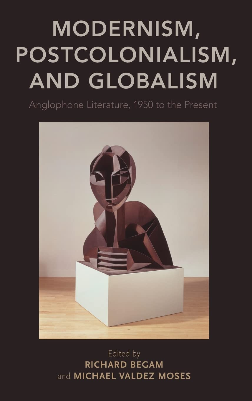 Modernism, Postcolonialism, and Globalism: Anglophone Literature, 1950 to the Present