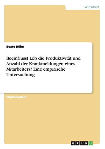 Beeinflusst Lob die Produktivität und Anzahl der Krankmeldungen eines Mitarbeiters? Eine empirische Untersuchung