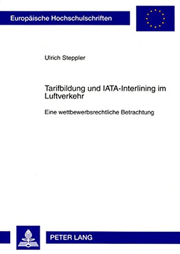 Tarifbildung und IATA-Interlining im Luftverkehr: Eine wettbewerbsrechtliche Betrachtung (Europäische Hochschulschriften - Reihe II)