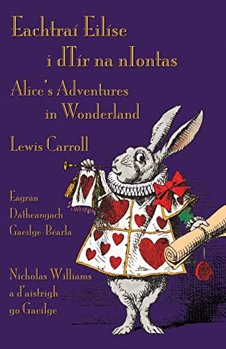 Lewis Carroll Eachtraí Eilíse I Dtír Na NIontas - Eagrán Dátheangach Gaeilge-Béarla, Alice's Adventures In Wonderland - Irish-English Bilingual Edition