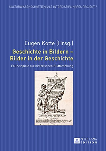Geschichte in Bildern - Bilder in der Geschichte: Fallbeispiele zur historischen Bildforschung (Kulturwissenschaft(en) als interdisziplinäres Projekt)