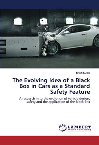 The Evolving Idea of a Black Box in Cars as a Standard Safety Feature: A research in to the evolution of vehicle design, safety and the application of the Black Box