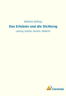 Das Erlebnis und die Dichtung: Lessing, Goethe, Novalis, Hölderlin