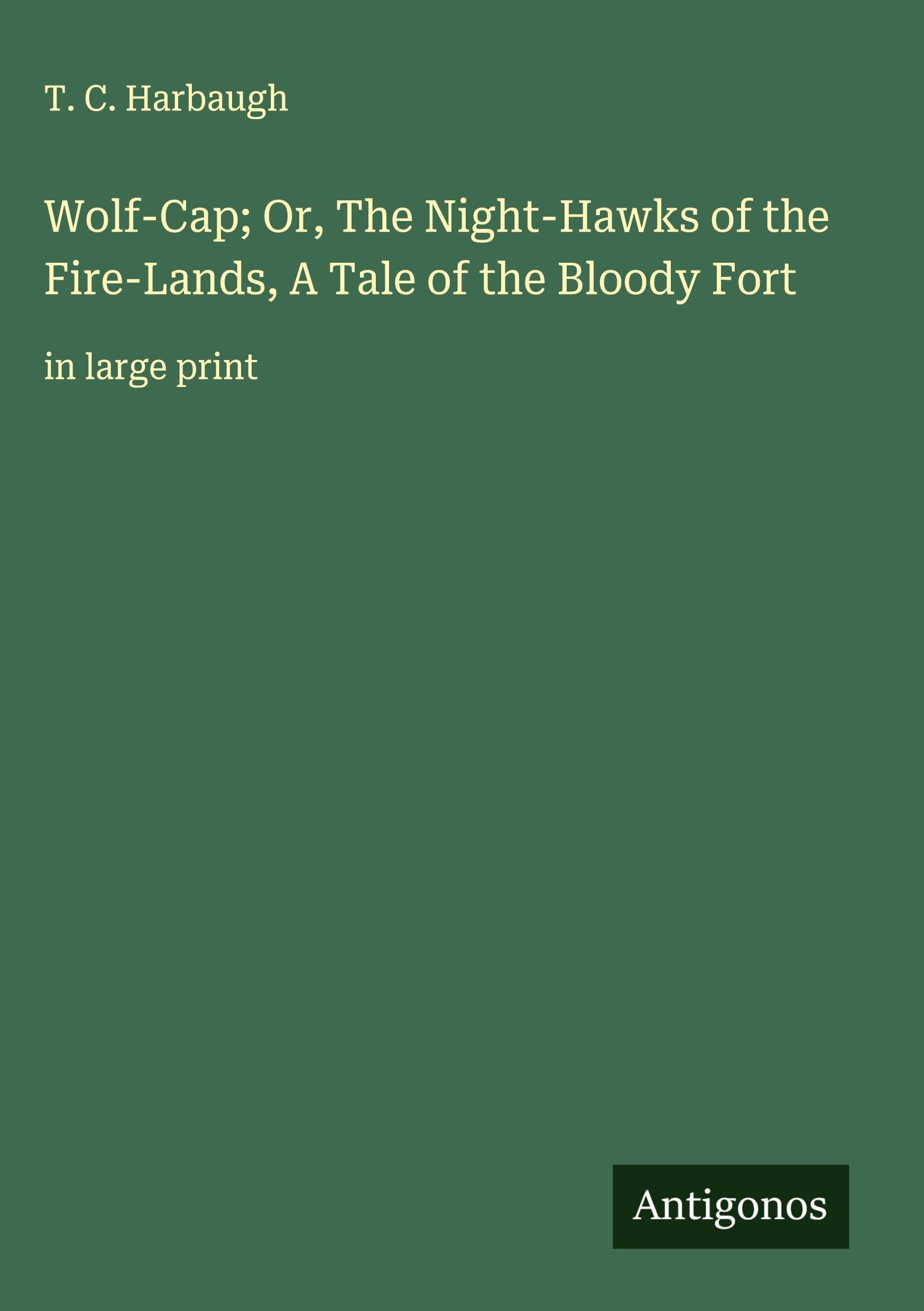 Wolf-Cap; Or, The Night-Hawks of the Fire-Lands, A Tale of the Bloody Fort: in large print