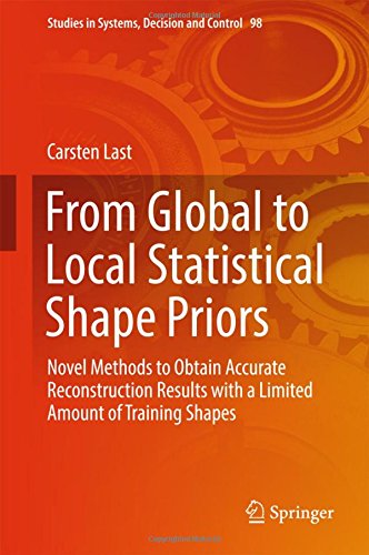 From Global to Local Statistical Shape Priors: Novel Methods to Obtain Accurate Reconstruction Results with a Limited Amount of Training Shapes (Studies in Systems, Decision and Control)