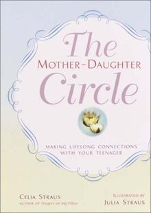 The Mother-Daughter Circle: Making Lifelong Connections with Your Teenager