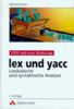 lex und yacc - Linux-Unix und seine Werkzeuge: Lexikalische und syntaktische Analyse (Open Source Library)