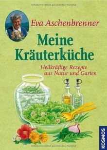 Meine Kräuterküche: Heilkräftige Rezepte aus Natur und Garten