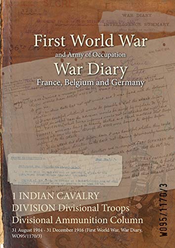 1 INDIAN CAVALRY DIVISION Divisional Troops Divisional Ammunition Column: 31 August 1914 - 31 December 1916 (First World War, War Diary, WO95/1170/3)