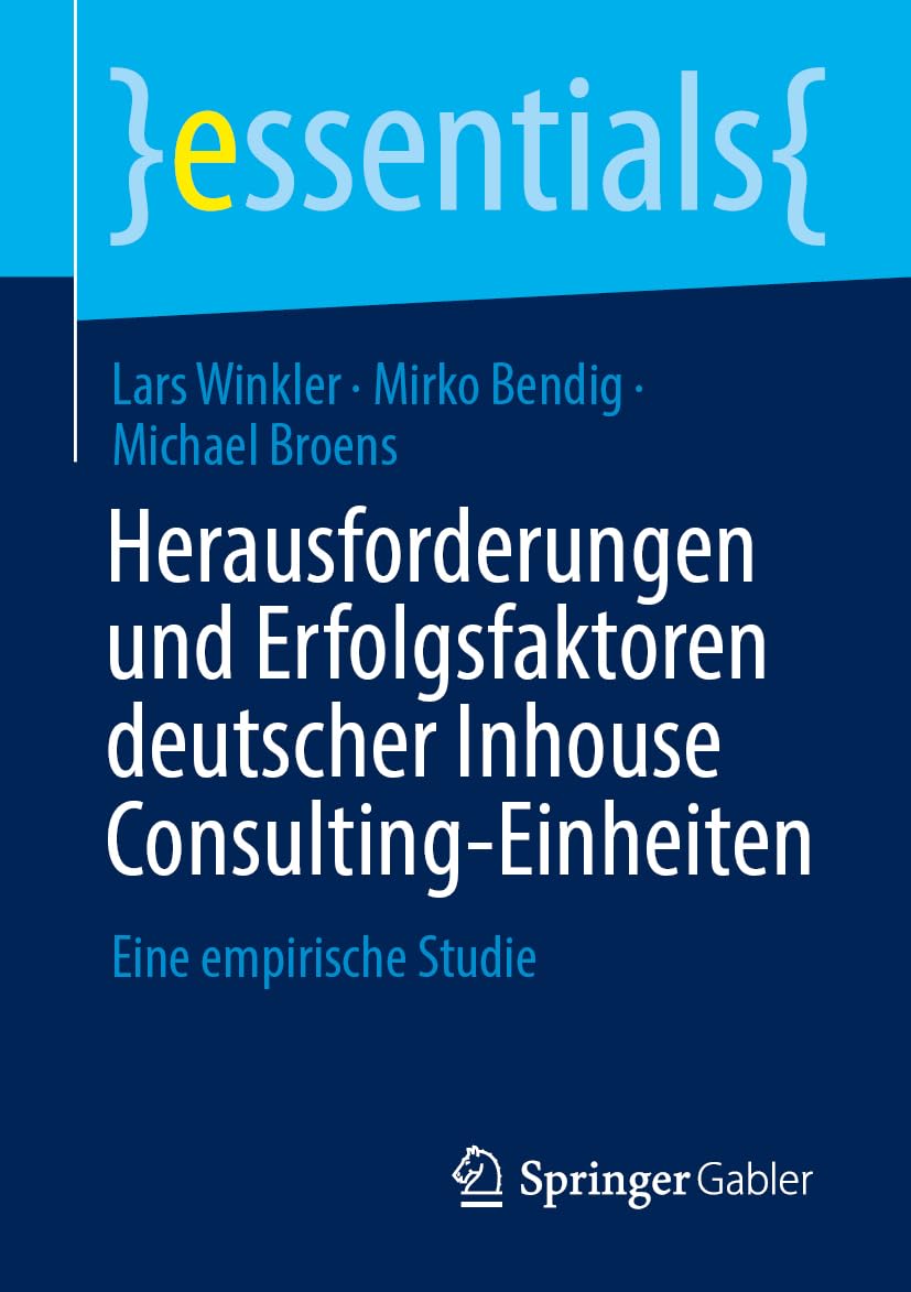 Herausforderungen und Erfolgsfaktoren deutscher Inhouse Consulting-Einheiten: Eine empirische Studie (essentials)