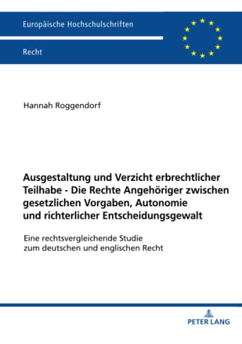 Ausgestaltung und Verzicht erbrechtlicher Teilhabe - Die Rechte Angehöriger zwischen gesetzlichen Vorgaben, Autonomie und richterlicher ... Hochschulschriften Recht, Band 6245)