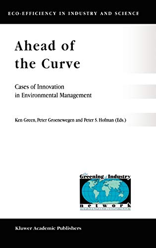 Ahead of the Curve: Cases of Innovation in Environmental Management (Eco-Efficiency in Industry and Science, 6, Band 6)