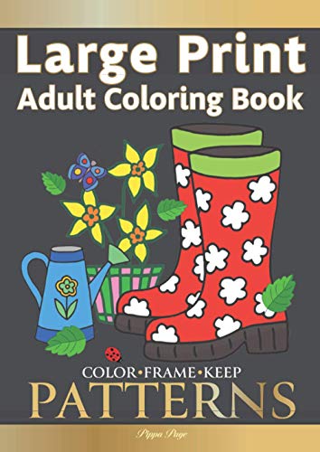 Color Frame Keep: LARGE PRINT Adult Coloring Book PATTERNS: Fun And Easy Patterns, Animals, Flowers And Beautiful Garden Designs