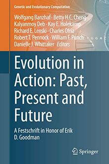 Evolution in Action: Past, Present and Future: A Festschrift in Honor of Erik D. Goodman (Genetic and Evolutionary Computation)