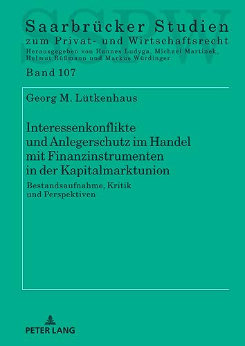 Interessenkonflikte und Anlegerschutz im Handel mit Finanzinstrumenten in der Kapitalmarktunion: Bestandsaufnahme, Kritik und Perspektiven (Saarbrücker Studien zum Privat- und Wirtschaftsrecht)