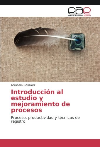 Introducción al estudio y mejoramiento de procesos: Proceso, productividad y técnicas de registro