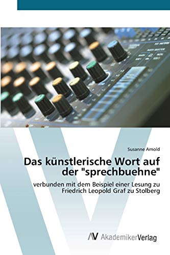Das künstlerische Wort auf der sprechbuehne: verbunden mit dem Beispiel einer Lesung zu Friedrich Leopold Graf zu Stolberg