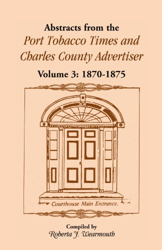 Abstracts from the Port Tobacco Times and Charles County Advertiser: Volume 3, 1870-1875