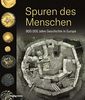 Spuren des Menschen. 800 000 Jahre Geschichte in Europa. Wie Funde der modernen Archäologie Urgeschichte, Antike, Mittelalter, Neuzeit und Zeitgeschichte lebendig machen. Ein beeindruckender Bildband