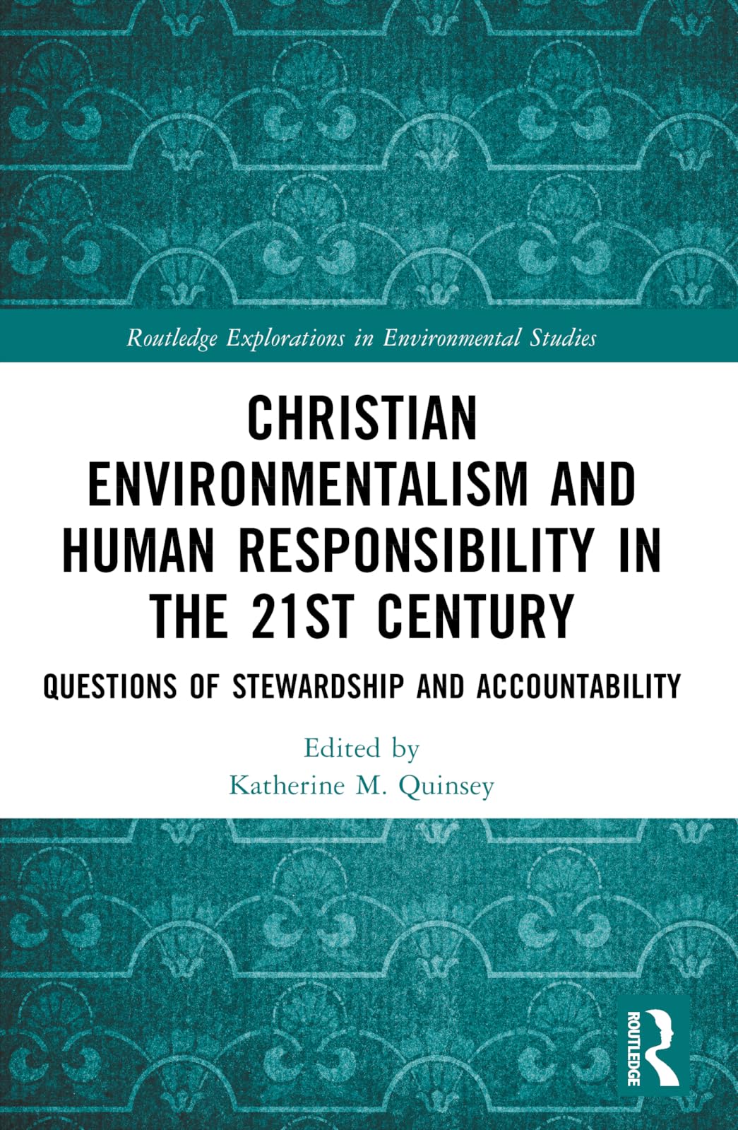 Christian Environmentalism and Human Responsibility in the 21st Century: Questions of Stewardship and Accountability (Routledge Explorations in Environmental Studies)