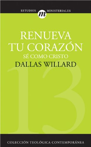 Renueva Tu Corazon: Se Como Cristo = Renovation of the Heart (Coleccion Teologica Contemporanea: Estudios Ministeriales)