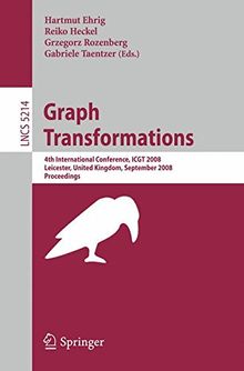 Graph Transformations: 4th International Conference, ICGT 2008, Leicester, United Kingdom, September 7-13, 2008, Proceedings (Lecture Notes in Computer Science)