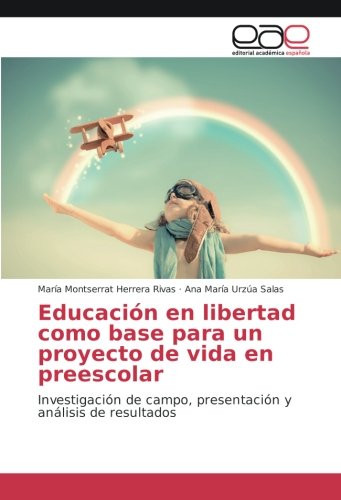 Educación en libertad como base para un proyecto de vida en preescolar: Investigación de campo, presentación y análisis de resultados