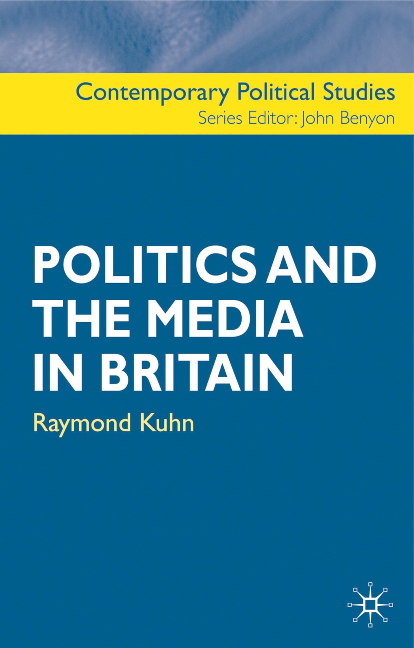 Politics and the Media in Britain (Contemporary Political Studies)
