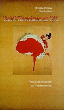 Varieté-Tänzerinnen um 1900: Vom Sinnenrausch zur Tanzmoderne
