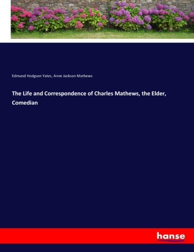 The Life and Correspondence of Charles Mathews, the Elder, Comedian