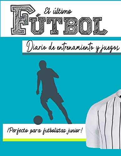 El diario de entrenamiento y juego de fútbol: Graba y rastrea tu rendimiento en el juego de entrenamiento y la temporada: perfecto para niños y niñas: ... (Entrenamiento Deportivo y Serie de Juegos)