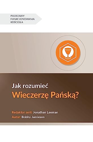 Jak rozumiec Wieczerzę Pańską? (Understanding the Lord's Supper) (Polish) (Church Basics (Polish))